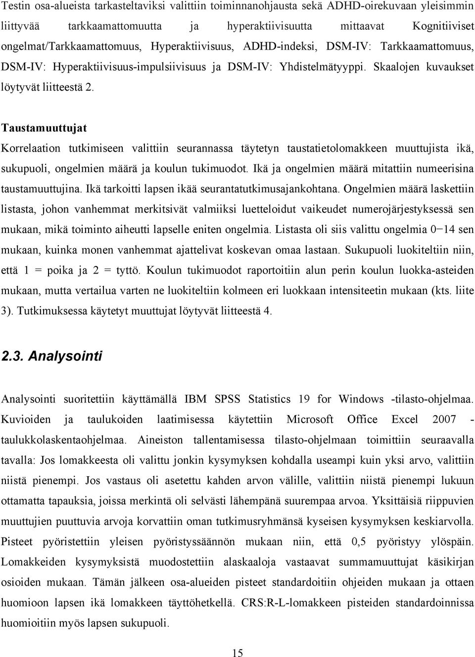 Taustamuuttujat Korrelaation tutkimiseen valittiin seurannassa täytetyn taustatietolomakkeen muuttujista ikä, sukupuoli, ongelmien määrä ja koulun tukimuodot.