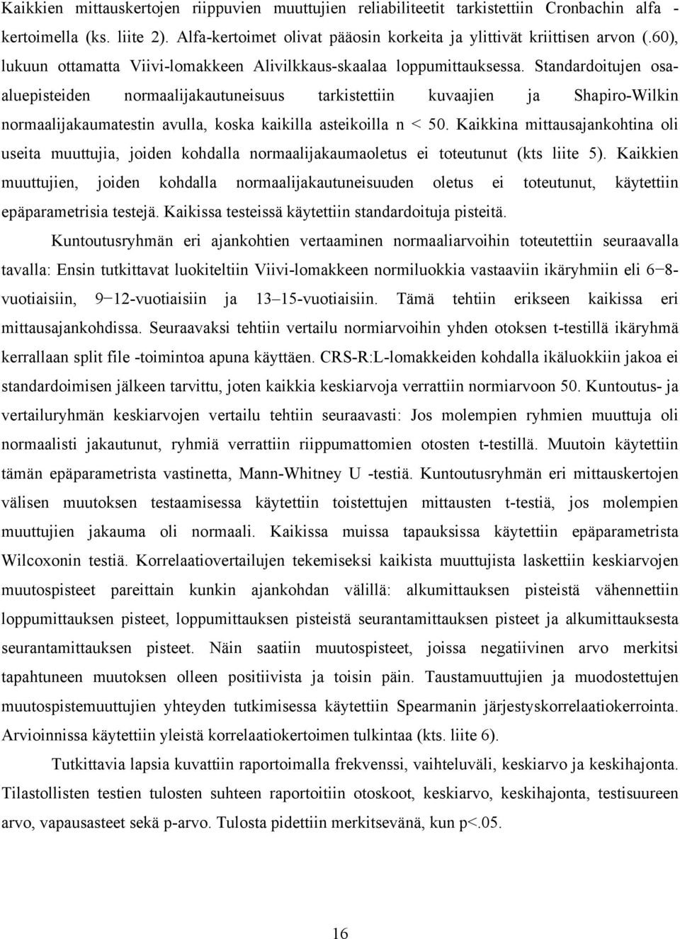 Standardoitujen osaaluepisteiden normaalijakautuneisuus tarkistettiin kuvaajien ja Shapiro-Wilkin normaalijakaumatestin avulla, koska kaikilla asteikoilla n < 50.