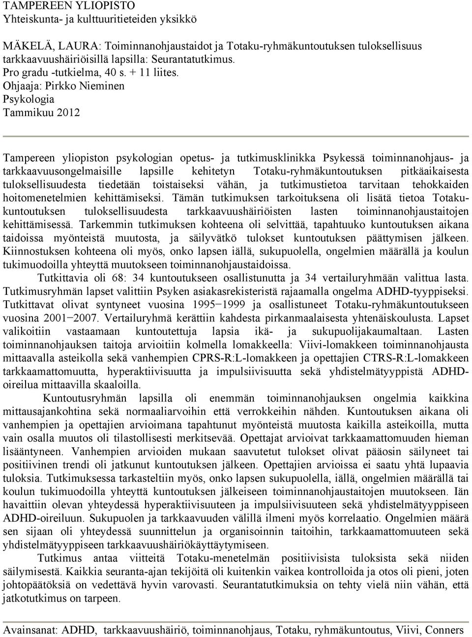 Ohjaaja: Pirkko Nieminen Psykologia Tammikuu 2012 Tampereen yliopiston psykologian opetus- ja tutkimusklinikka Psykessä toiminnanohjaus- ja tarkkaavuusongelmaisille lapsille kehitetyn