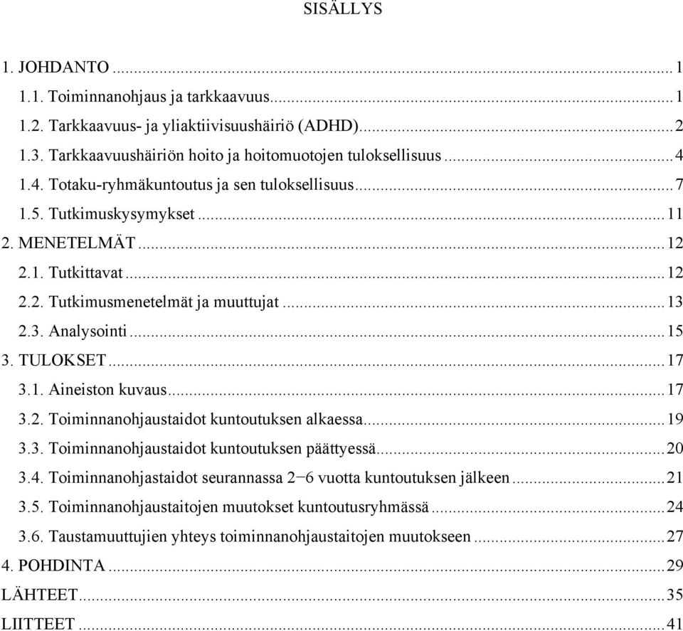 TULOKSET... 17 3.1. Aineiston kuvaus... 17 3.2. Toiminnanohjaustaidot kuntoutuksen alkaessa... 19 3.3. Toiminnanohjaustaidot kuntoutuksen päättyessä... 20 3.4.