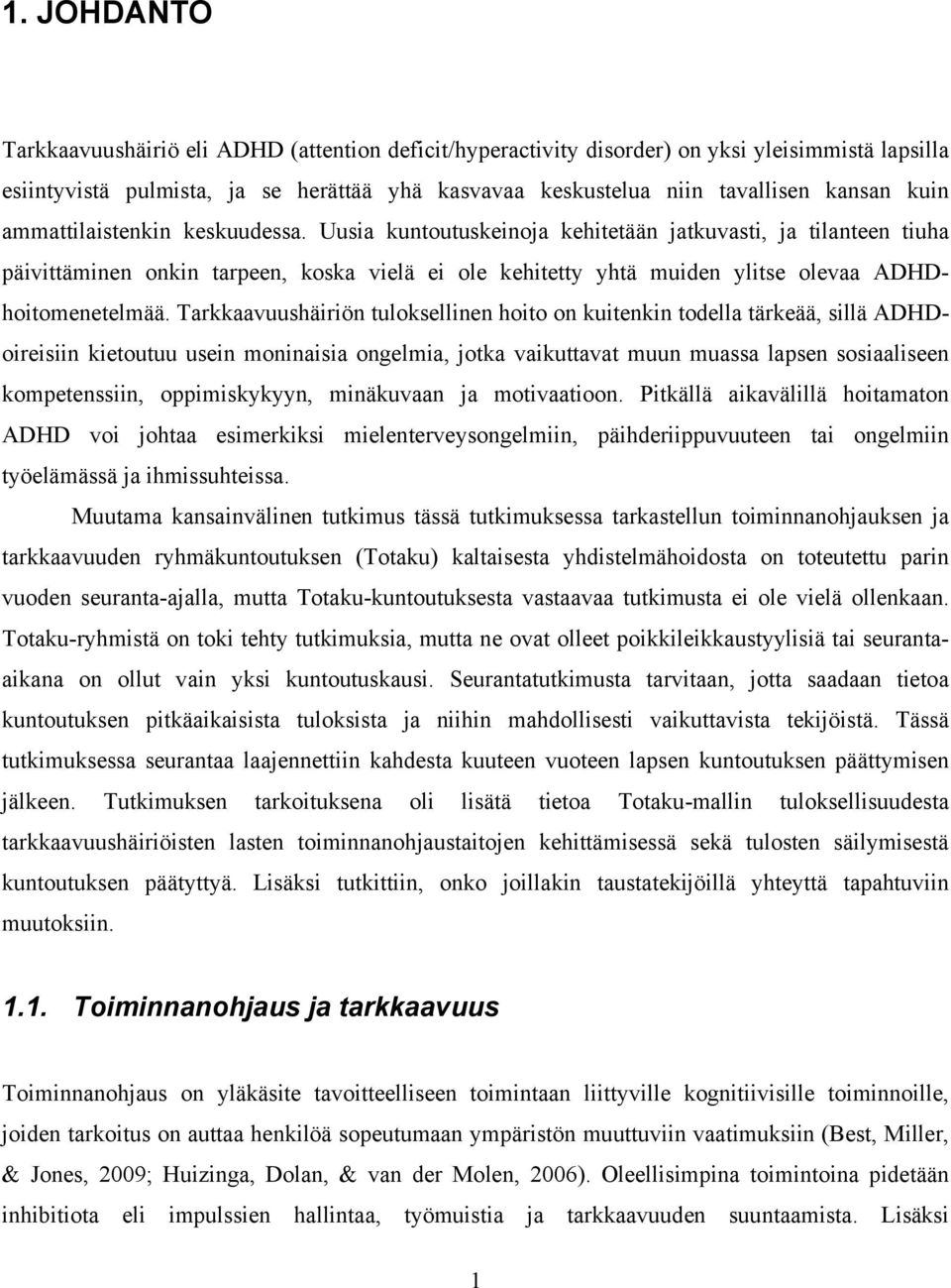 Uusia kuntoutuskeinoja kehitetään jatkuvasti, ja tilanteen tiuha päivittäminen onkin tarpeen, koska vielä ei ole kehitetty yhtä muiden ylitse olevaa ADHDhoitomenetelmää.