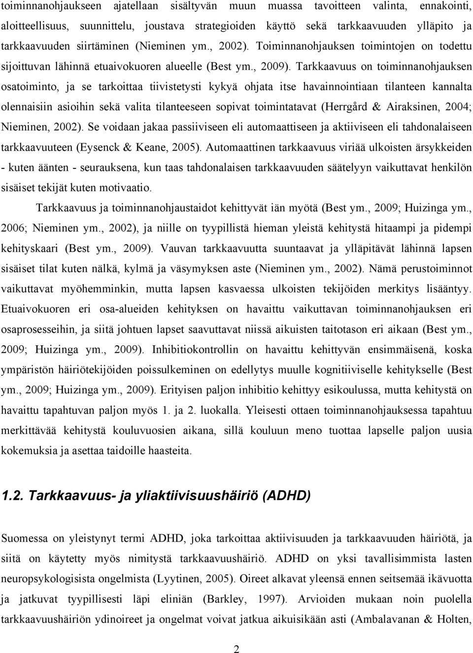 Tarkkaavuus on toiminnanohjauksen osatoiminto, ja se tarkoittaa tiivistetysti kykyä ohjata itse havainnointiaan tilanteen kannalta olennaisiin asioihin sekä valita tilanteeseen sopivat toimintatavat