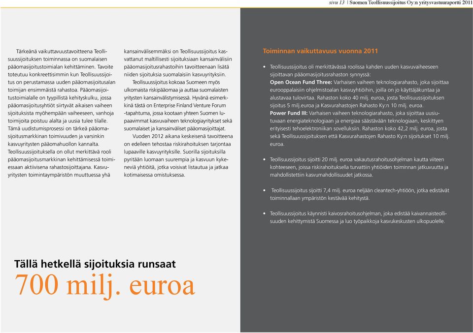 Pääomasijoitustoimialalle on tyypillistä kehityskulku, jossa pääomasijoitusyhtiöt siirtyvät aikaisen vaiheen sijoituksista myöhempään vaiheeseen, vanhoja toimijoita poistuu alalta ja uusia tulee