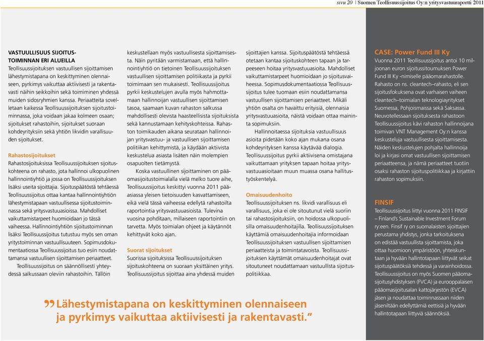 Periaatteita sovelletaan kaikessa Teollisuussijoituksen sijoitustoiminnassa, joka voidaan jakaa kolmeen osaan; sijoitukset rahastoihin, sijoitukset suoraan kohdeyrityksiin sekä yhtiön likvidin