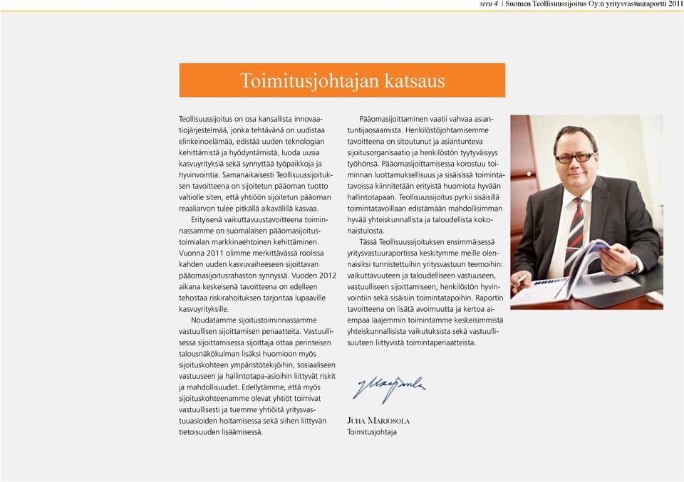 Samanaikaisesti Teollisuussijoituksen tavoitteena on sijoitetun pääoman tuotto valtiolle siten, että yhtiöön sijoitetun pääoman reaaliarvon tulee pitkällä aikavälillä kasvaa.