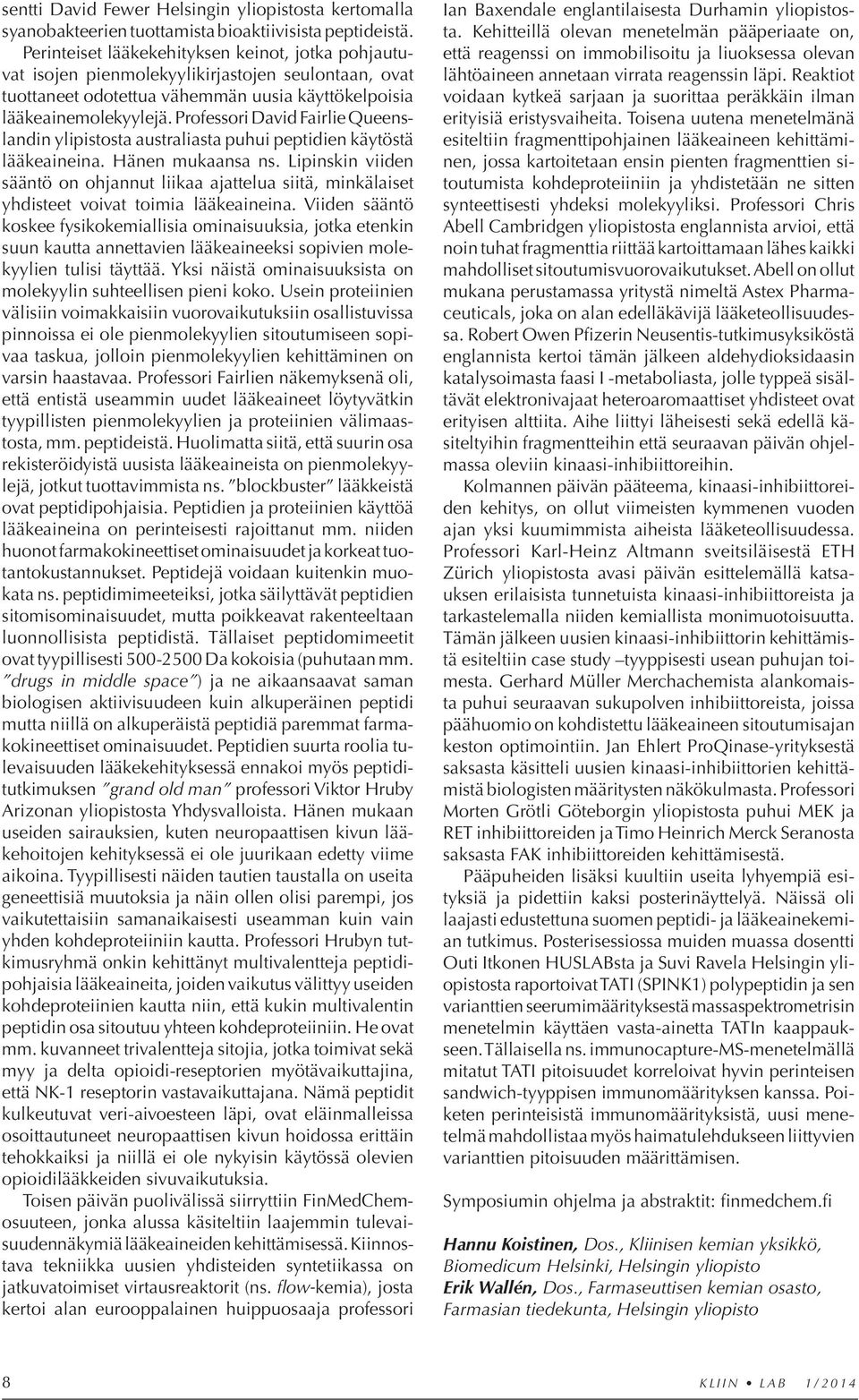 Professori David Fairlie Queenslandin ylipistosta australiasta puhui peptidien käytöstä lääkeaineina. Hänen mukaansa ns.