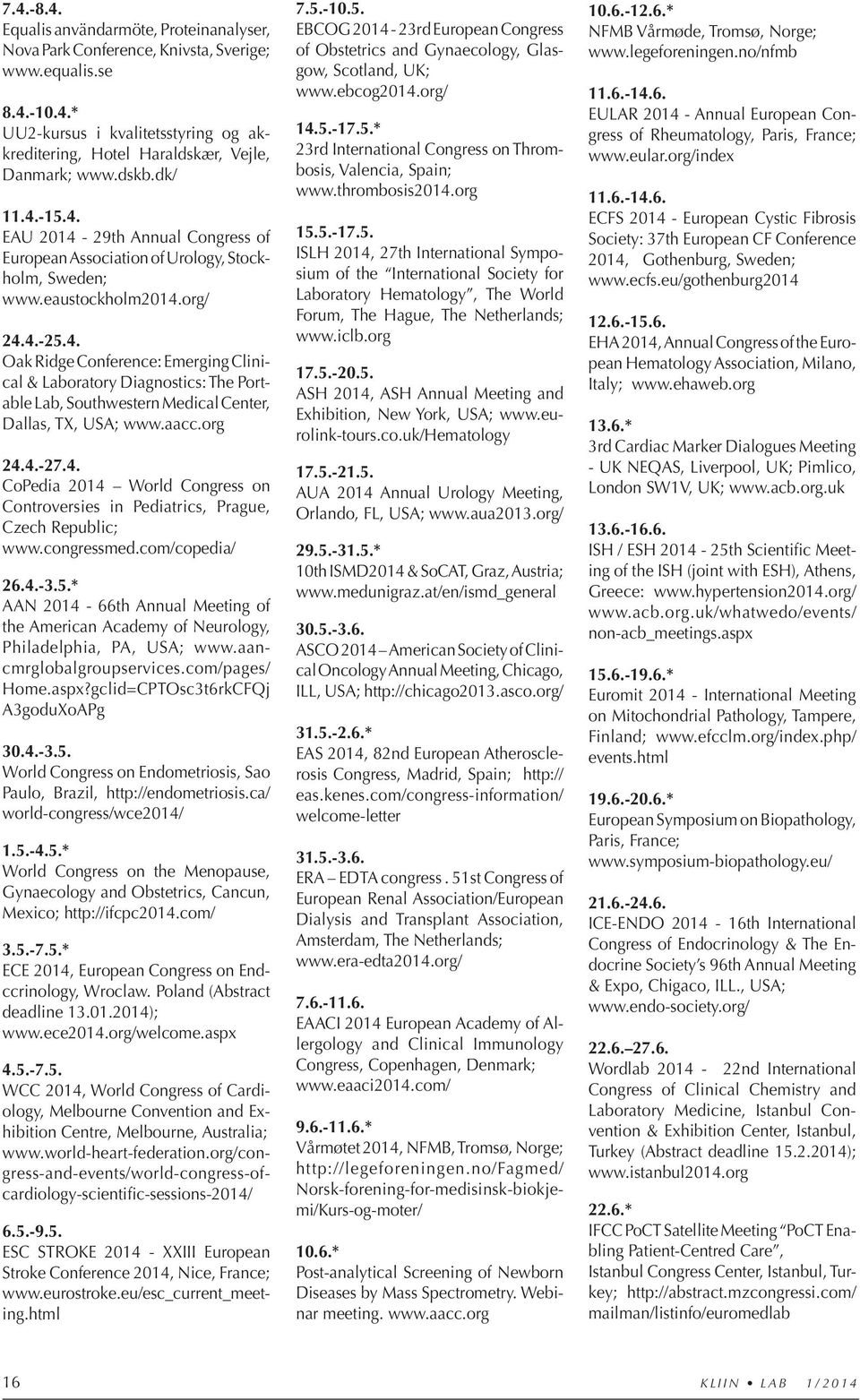 aacc.org 24.4.-27.4. CoPedia 2014 World Congress on Cont roversies in Pediatrics, Prague, Czech Republic; www.congressmed.com/copedia/ 26.4.-3.5.