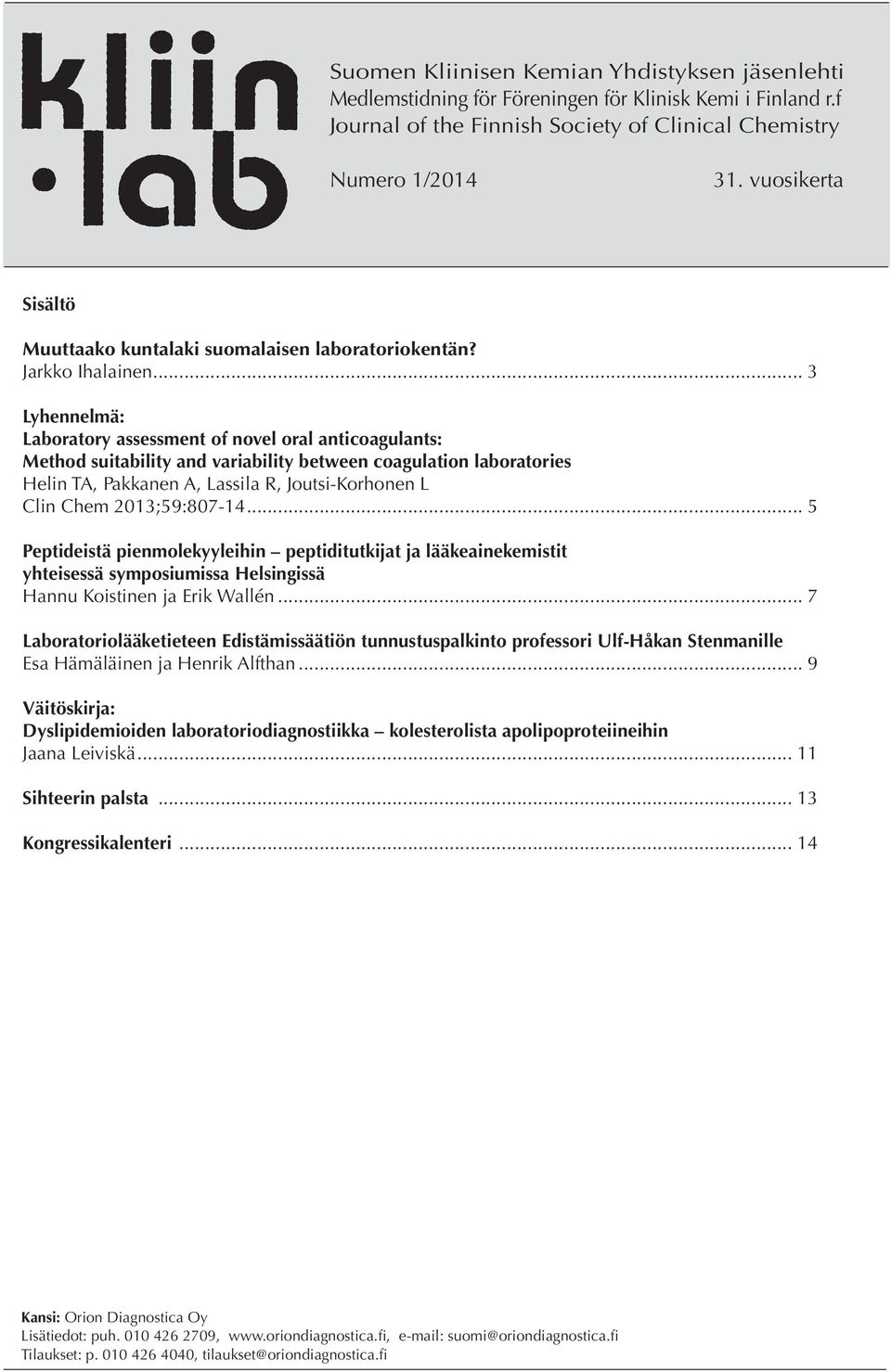 .. 3 Lyhennelmä: Laboratory assessment of novel oral anticoagulants: Method suitability and variability between coagulation laboratories Helin TA, Pakkanen A, Lassila R, Joutsi-Korhonen L Clin Chem