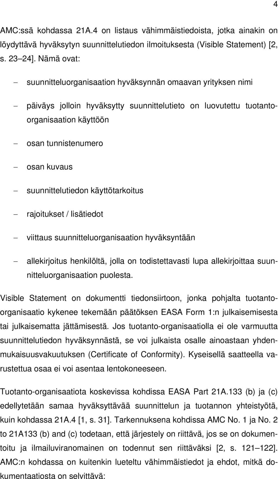suunnittelutiedon käyttötarkoitus rajoitukset / lisätiedot viittaus suunnitteluorganisaation hyväksyntään allekirjoitus henkilöltä, jolla on todistettavasti lupa allekirjoittaa
