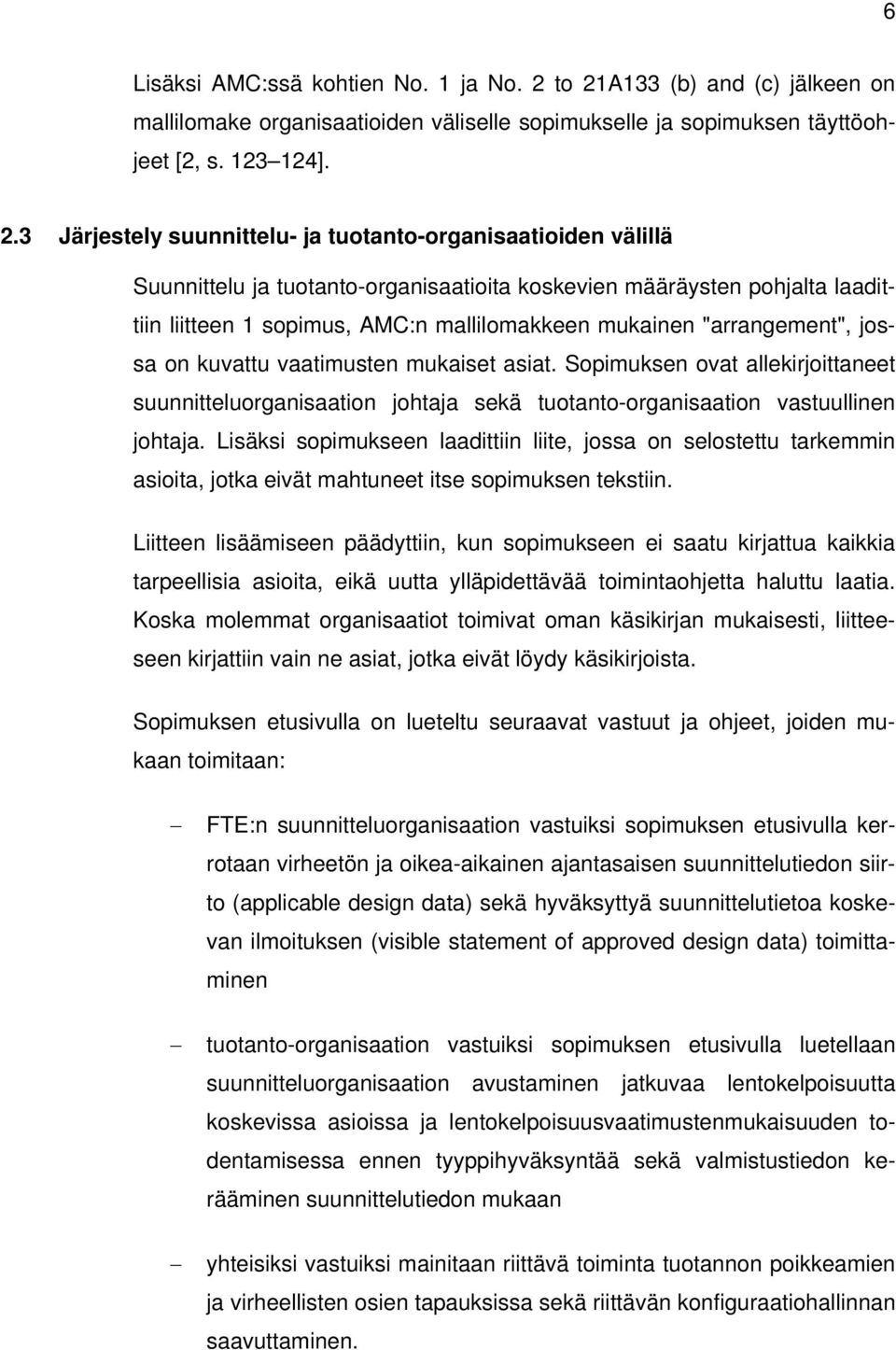 Suunnittelu ja tuotanto-organisaatioita koskevien määräysten pohjalta laadittiin liitteen 1 sopimus, AMC:n mallilomakkeen mukainen "arrangement", jossa on kuvattu vaatimusten mukaiset asiat.