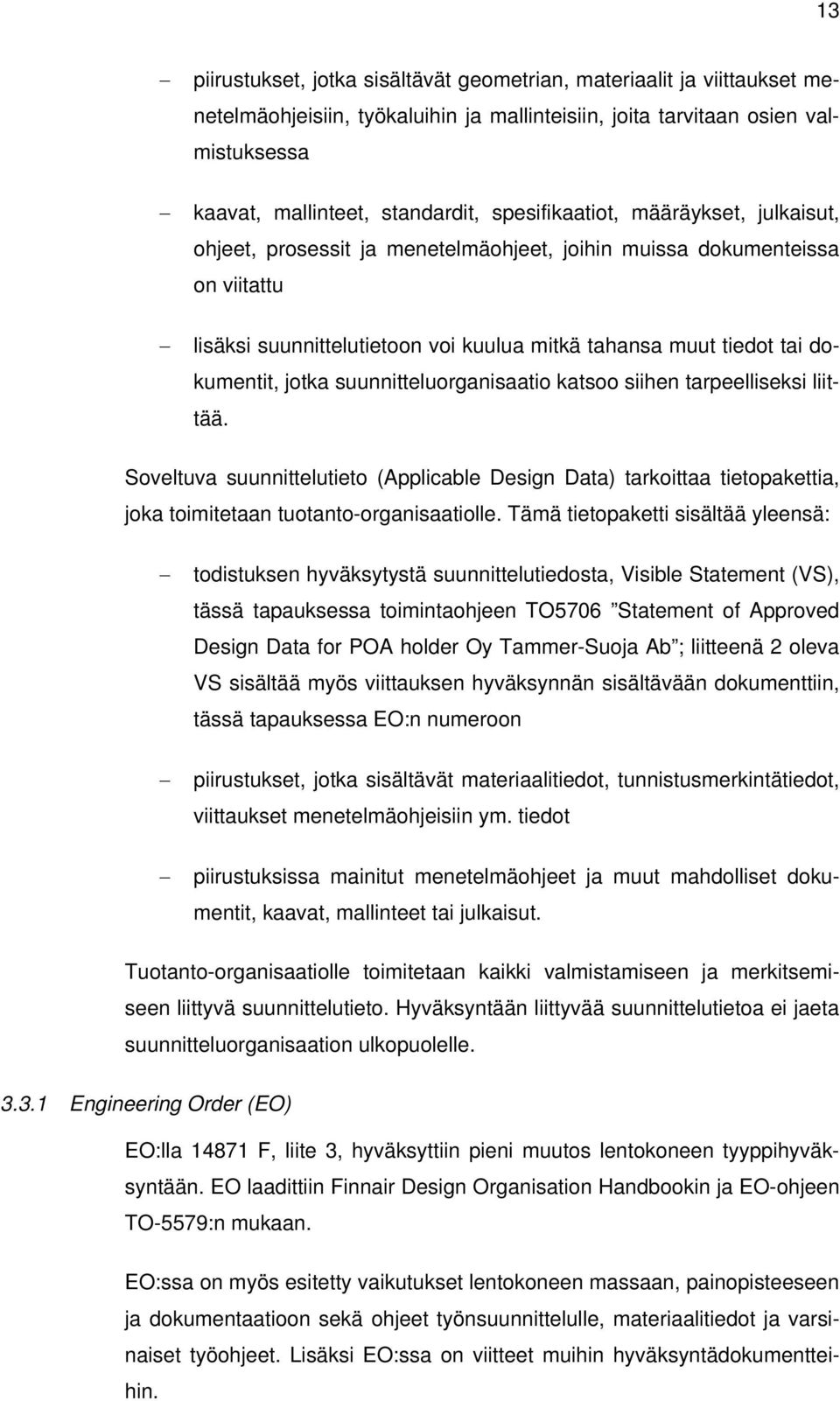 jotka suunnitteluorganisaatio katsoo siihen tarpeelliseksi liittää. Soveltuva suunnittelutieto (Applicable Design Data) tarkoittaa tietopakettia, joka toimitetaan tuotanto-organisaatiolle.