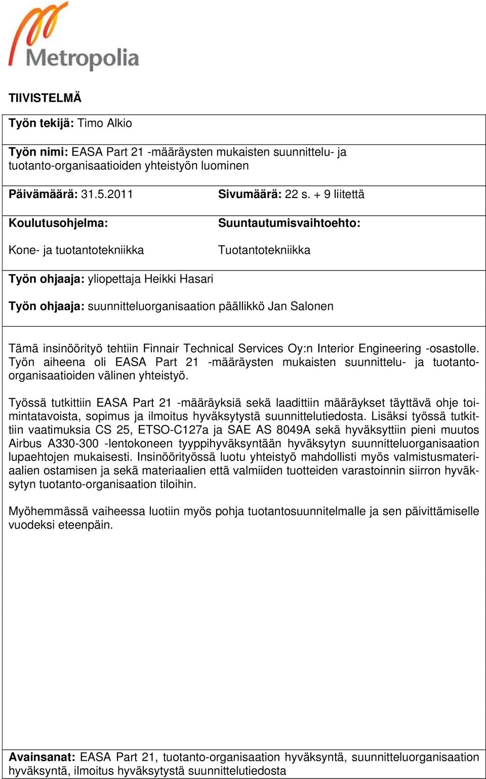 + 9 liitettä Suuntautumisvaihtoehto: Tuotantotekniikka Työn ohjaaja: yliopettaja Heikki Hasari Työn ohjaaja: suunnitteluorganisaation päällikkö Jan Salonen Tämä insinöörityö tehtiin Finnair Technical