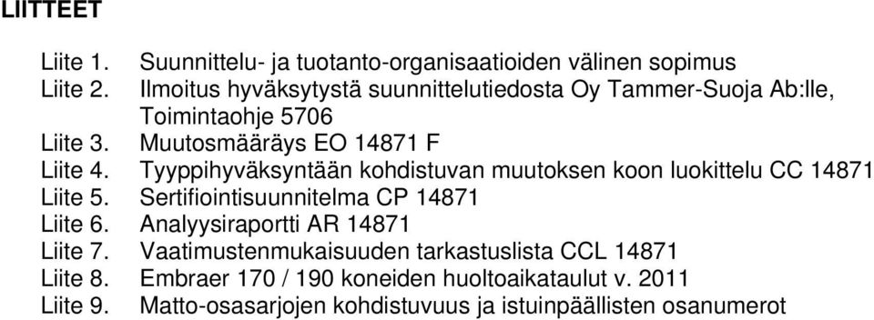 Tyyppihyväksyntään kohdistuvan muutoksen koon luokittelu CC 14871 Liite 5. Sertifiointisuunnitelma CP 14871 Liite 6.