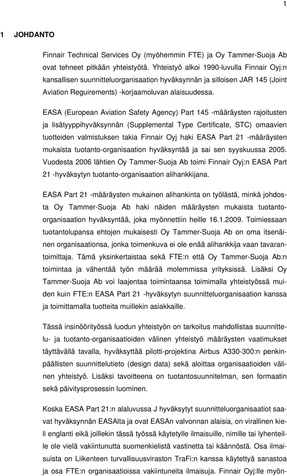 EASA (European Aviation Safety Agency) Part 145 -määräysten rajoitusten ja lisätyyppihyväksynnän (Supplemental Type Certificate, STC) omaavien tuotteiden valmistuksen takia Finnair Oyj haki EASA Part