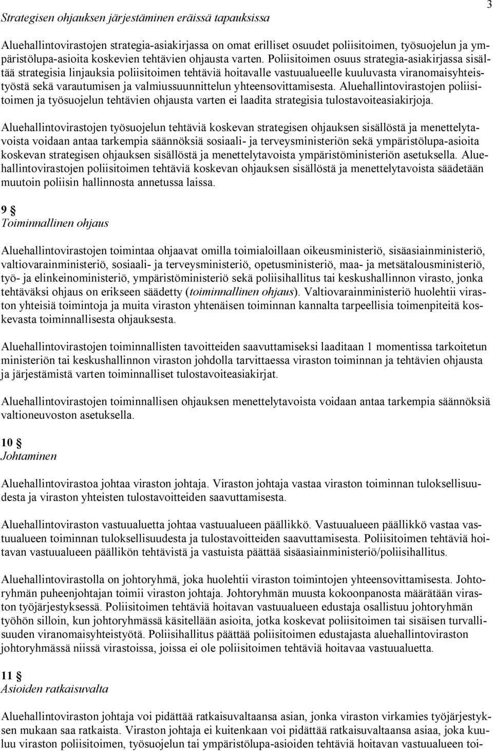 Poliisitoimen osuus strategia-asiakirjassa sisältää strategisia linjauksia poliisitoimen tehtäviä hoitavalle vastuualueelle kuuluvasta viranomaisyhteistyöstä sekä varautumisen ja valmiussuunnittelun