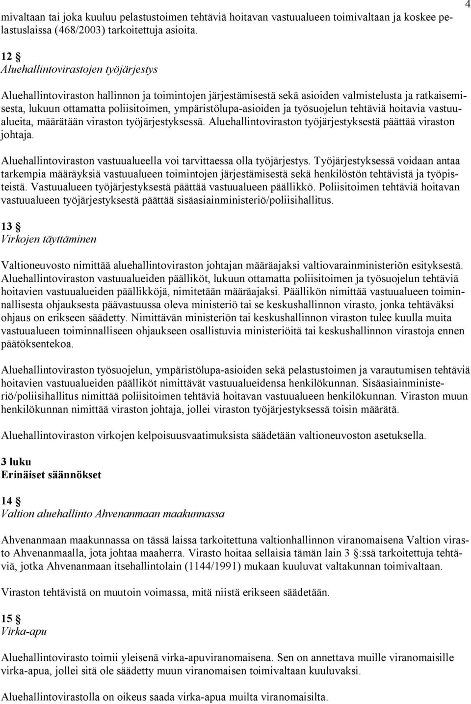 ympäristölupa-asioiden ja työsuojelun tehtäviä hoitavia vastuualueita, määrätään viraston työjärjestyksessä. Aluehallintoviraston työjärjestyksestä päättää viraston johtaja.