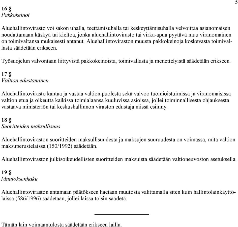 Työsuojelun valvontaan liittyvistä pakkokeinoista, toimivallasta ja menettelyistä säädetään erikseen.