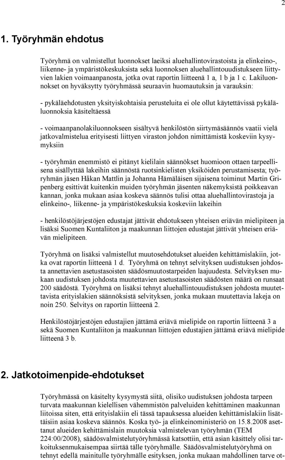 Lakiluonnokset on hyväksytty työryhmässä seuraavin huomautuksin ja varauksin: - pykäläehdotusten yksityiskohtaisia perusteluita ei ole ollut käytettävissä pykäläluonnoksia käsiteltäessä -