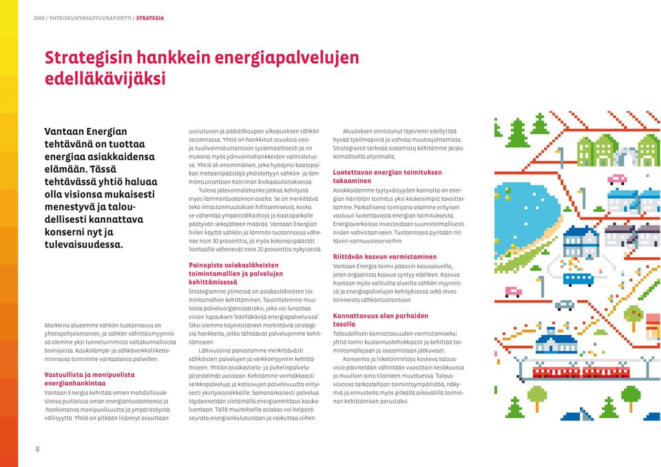 Markkina-alueemme sähkön tuotannossa on yhteispohjoismainen, ja sähkön vähittäismyynnissä olemme yksi tunnetuimmista valtakunnallisista toimijoista.