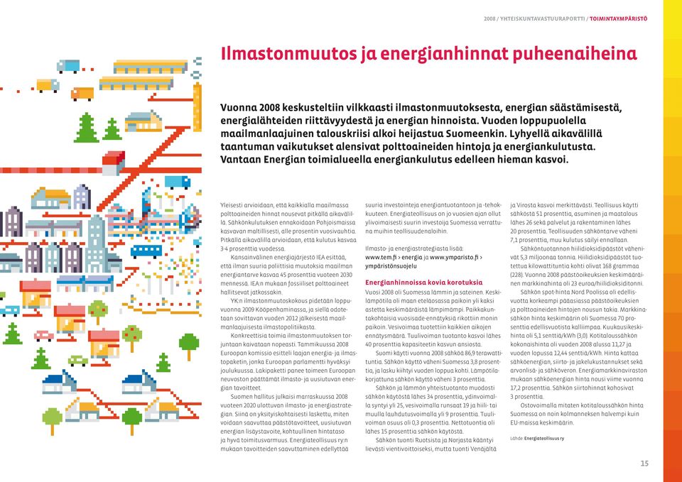 Lyhyellä aikavälillä taantuman vaikutukset alensivat polttoaineiden hintoja ja energiankulutusta. Vantaan Energian toimialueella energiankulutus edelleen hieman kasvoi.