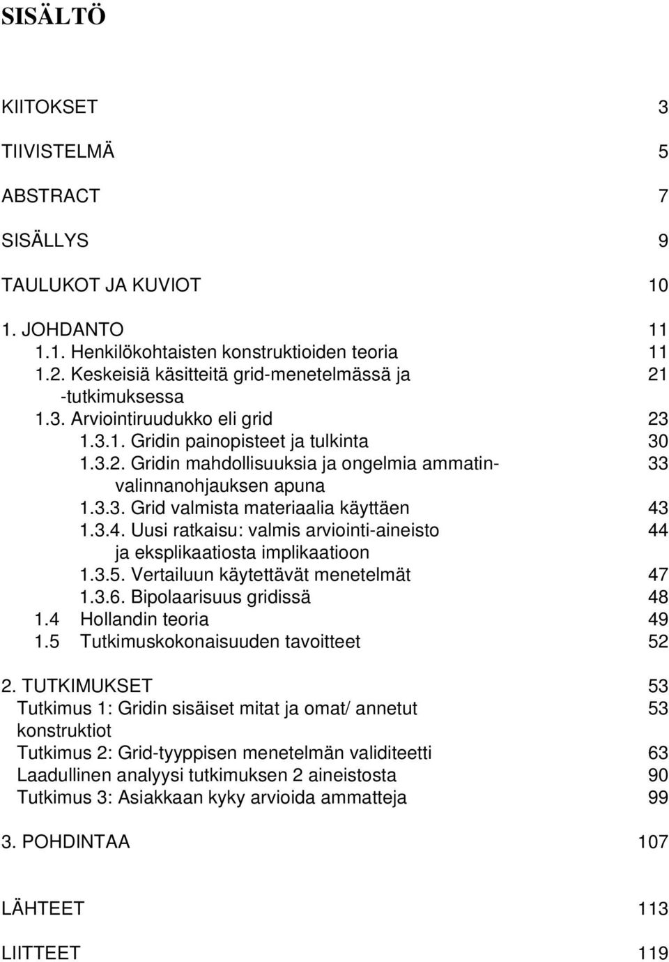 3.3. Grid valmista materiaalia käyttäen 43 1.3.4. Uusi ratkaisu: valmis arviointi-aineisto 44 ja eksplikaatiosta implikaatioon 1.3.5. Vertailuun käytettävät menetelmät 47 1.3.6.