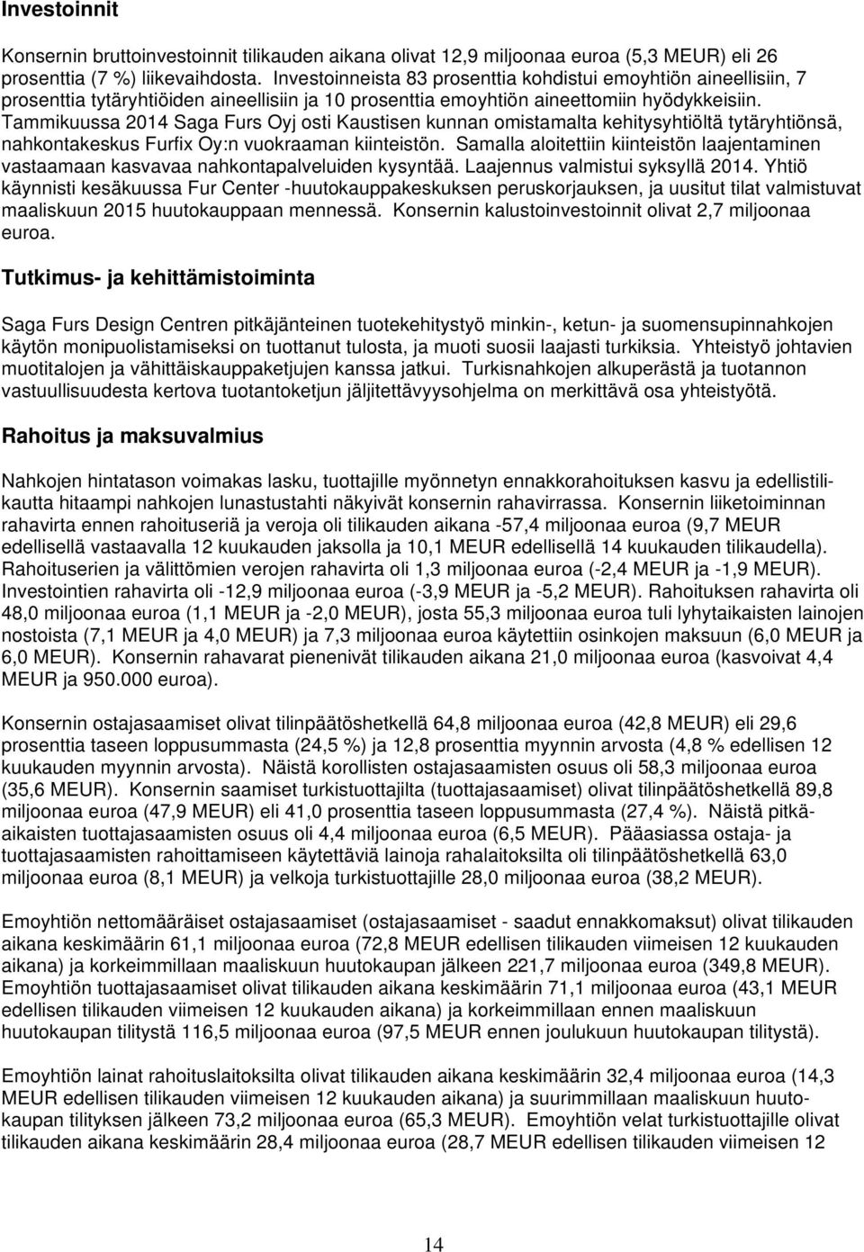 Tammikuussa 2014 Saga Furs Oyj osti Kaustisen kunnan omistamalta kehitysyhtiöltä tytäryhtiönsä, nahkontakeskus Furfix Oy:n vuokraaman kiinteistön.