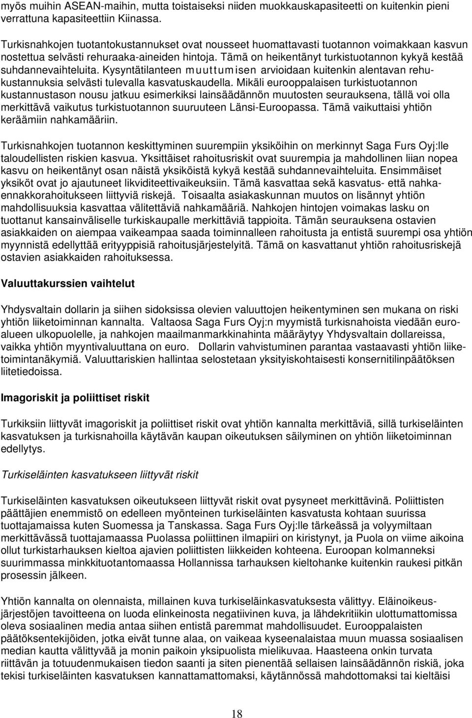 Tämä on heikentänyt turkistuotannon kykyä kestää suhdannevaihteluita. Kysyntätilanteen muuttumisen arvioidaan kuitenkin alentavan rehukustannuksia selvästi tulevalla kasvatuskaudella.