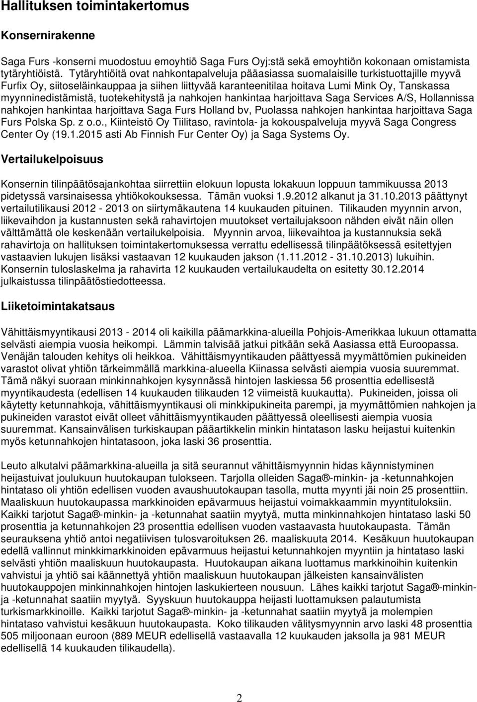 myynninedistämistä, tuotekehitystä ja nahkojen hankintaa harjoittava Saga Services A/S, Hollannissa nahkojen hankintaa harjoittava Saga Furs Holland bv, Puolassa nahkojen hankintaa harjoittava Saga