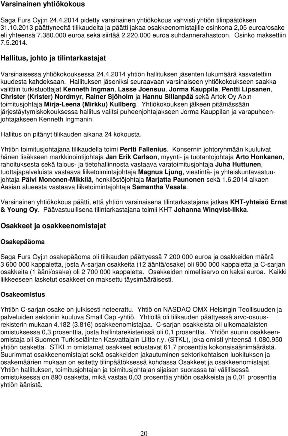 Hallitus, johto ja tilintarkastajat Varsinaisessa yhtiökokouksessa 24.4.2014 yhtiön hallituksen jäsenten lukumäärä kasvatettiin kuudesta kahdeksaan.