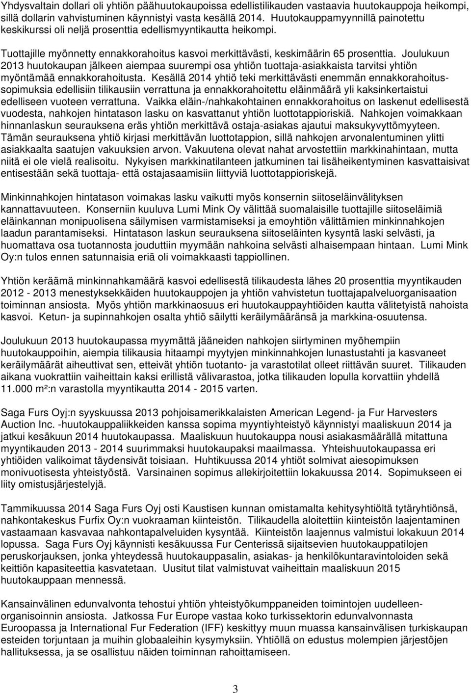 Joulukuun 2013 huutokaupan jälkeen aiempaa suurempi osa yhtiön tuottaja-asiakkaista tarvitsi yhtiön myöntämää ennakkorahoitusta.