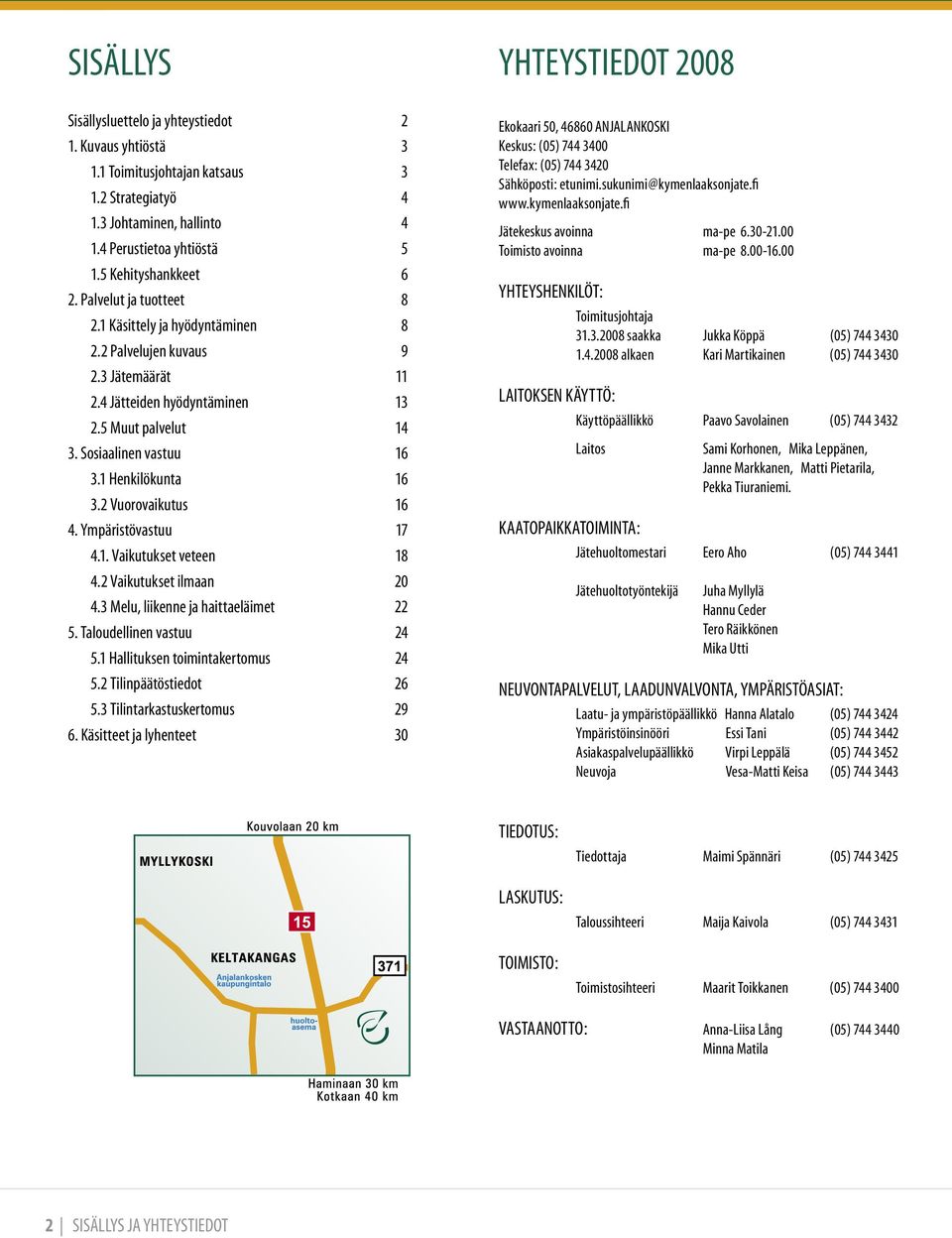 1 Henkilökunta 16 3.2 Vuorovaikutus 16 4. Ympäristövastuu 17 4.1. Vaikutukset veteen 18 4.2 Vaikutukset ilmaan 20 4.3 Melu, liikenne ja haittaeläimet 22 5. Taloudellinen vastuu 24 5.