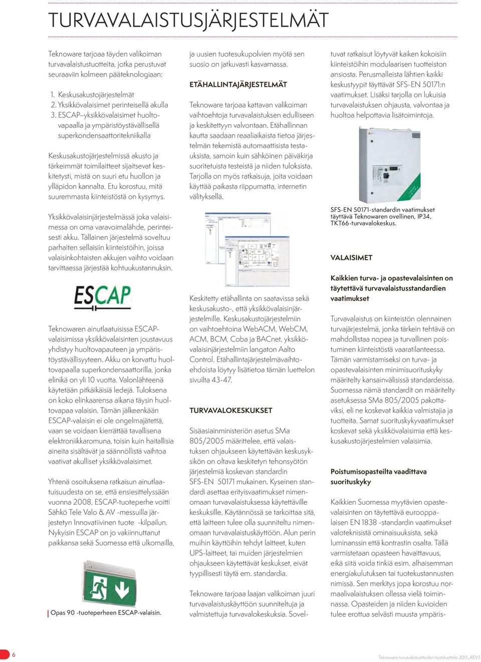 ESCAP yksikkövalaisimet huoltovapaalla ja ympäristöystävällisellä superkondensaattoritekniikalla Keskusakustojärjestelmissä akusto ja tärkeimmät toimilaitteet sijaitsevat keskitetysti, mistä on suuri