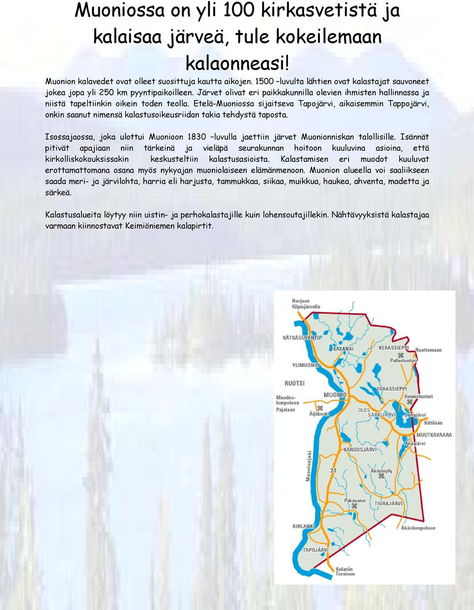 Etelä-Muoniossa sijaitseva Tapojärvi, aikaisemmin Tappojärvi, onkin saanut nimensä kalastusoikeusriidan takia tehdystä taposta.