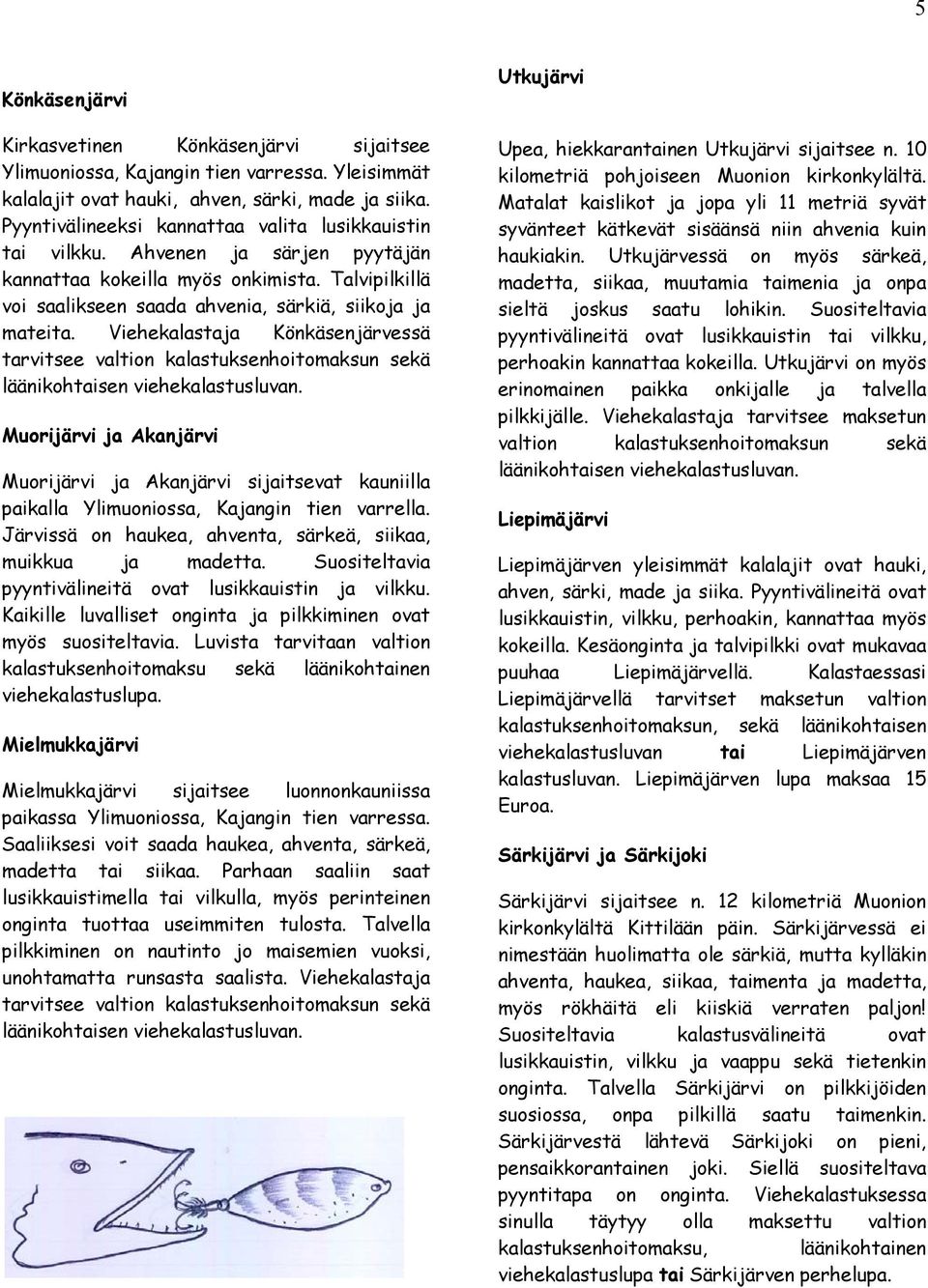 Viehekalastaja Könkäsenjärvessä tarvitsee valtion kalastuksenhoitomaksun sekä läänikohtaisen viehekalastusluvan.