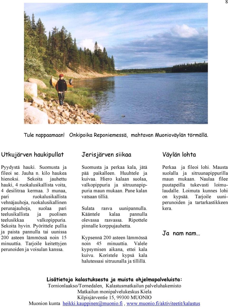 3 munaa, pari ruokalusikallista vehnäjauhoja, ruokalusikallinen perunajauhoja, suolaa pari teelusikallista ja puolisen teelusikkaa valkopippuria. Sekoita hyvin.
