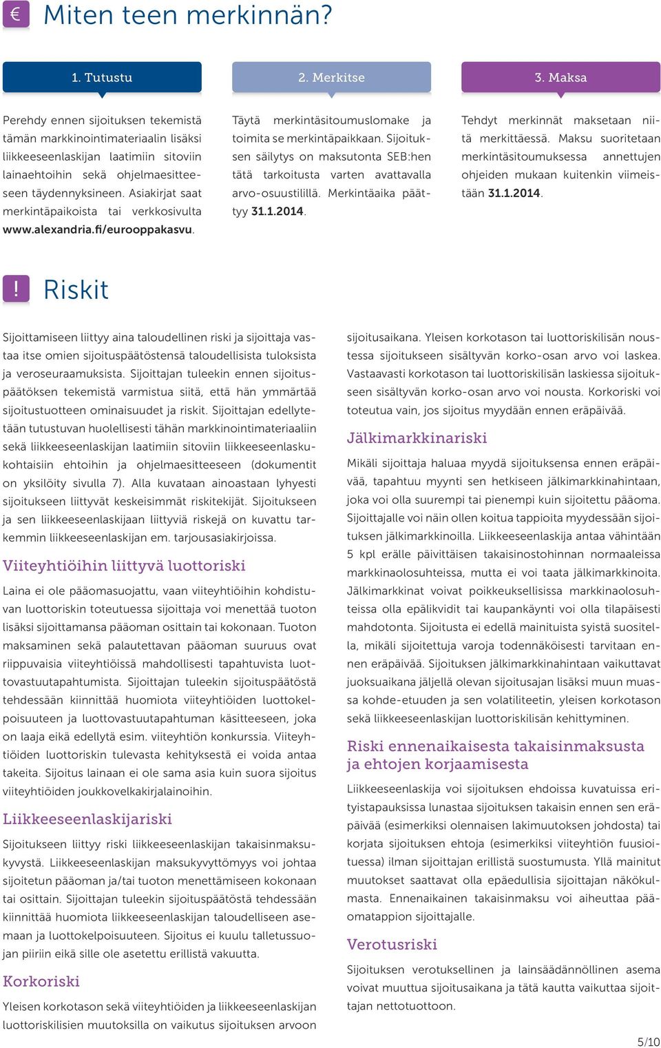 Asiakirjat saat merkintäpaikoista tai verkkosivulta www.alexandria.fi/eurooppakasvu. Täytä merkintäsitoumuslomake ja toimita se merkintäpaikkaan.