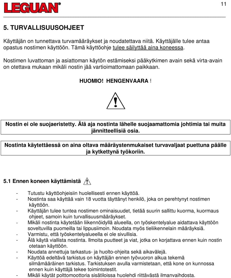 11 Nostin ei ole suojaeristetty. Älä aja nostinta lähelle suojaamattomia johtimia tai muita jännitteellisiä osia.