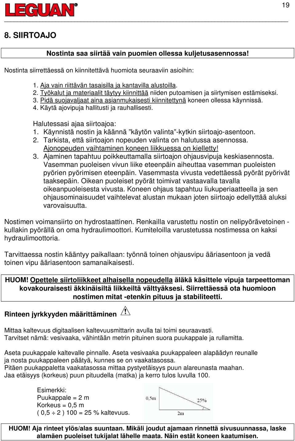 Pidä suojavaljaat aina asianmukaisesti kiinnitettynä koneen ollessa käynnissä. 4. Käytä ajovipuja hallitusti ja rauhallisesti. Halutessasi ajaa siirtoajoa: 1.