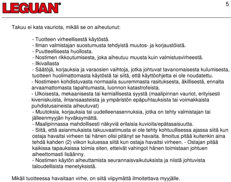 - Ilkivallasta - Säätöjä, korjauksia ja varaosien vaihtoja, jotka johtuvat tavanomaisesta kulumisesta, tuotteen huolimattomasta käytöstä tai siitä, että käyttöohjetta ei ole noudatettu.