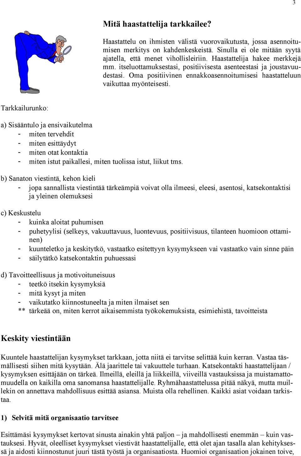 Tarkkailurunko: a) Sisääntulo ja ensivaikutelma - miten tervehdit - miten esittäydyt - miten otat kontaktia - miten istut paikallesi, miten tuolissa istut, liikut tms.
