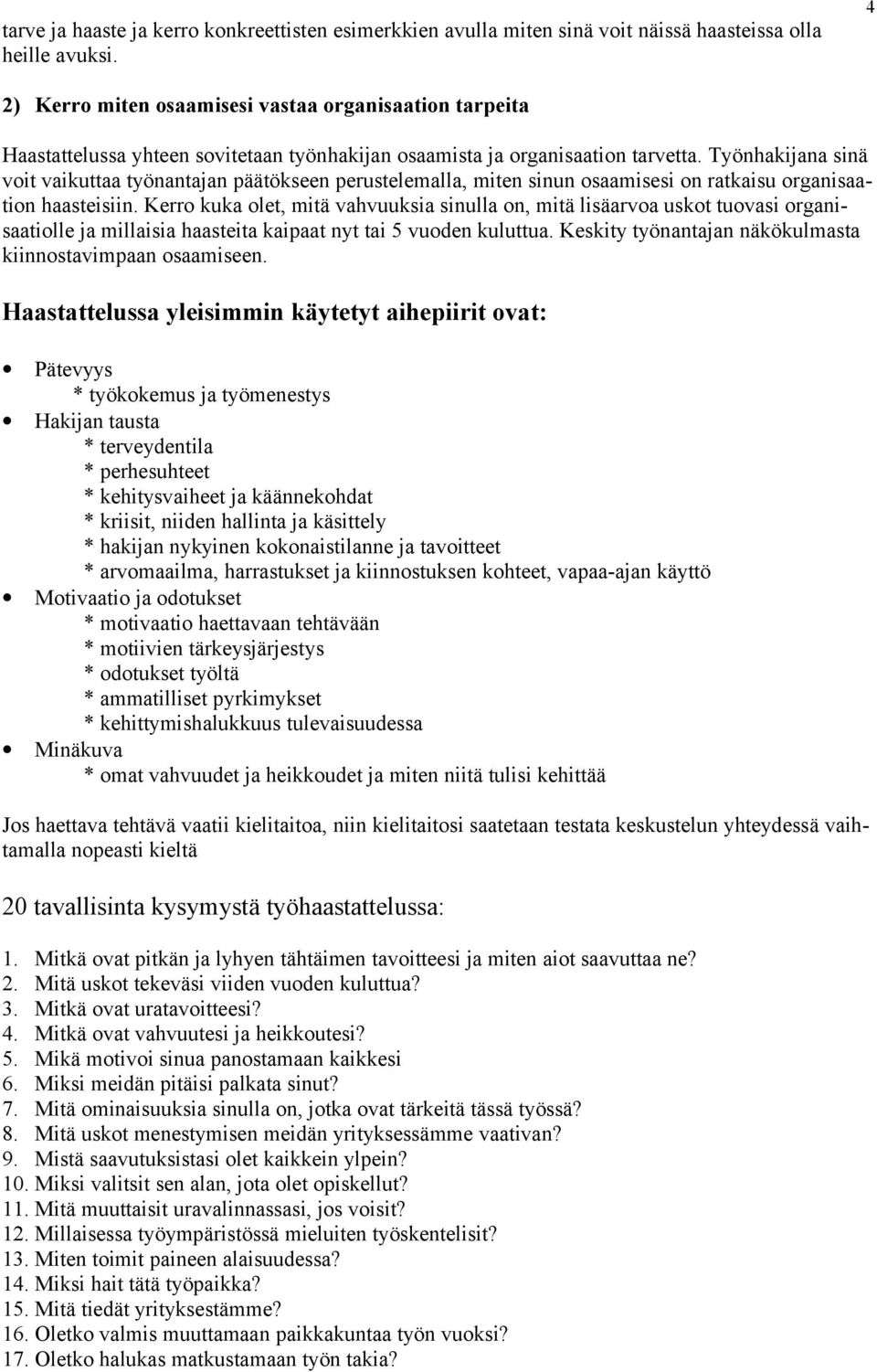 Työnhakijana sinä voit vaikuttaa työnantajan päätökseen perustelemalla, miten sinun osaamisesi on ratkaisu organisaation haasteisiin.