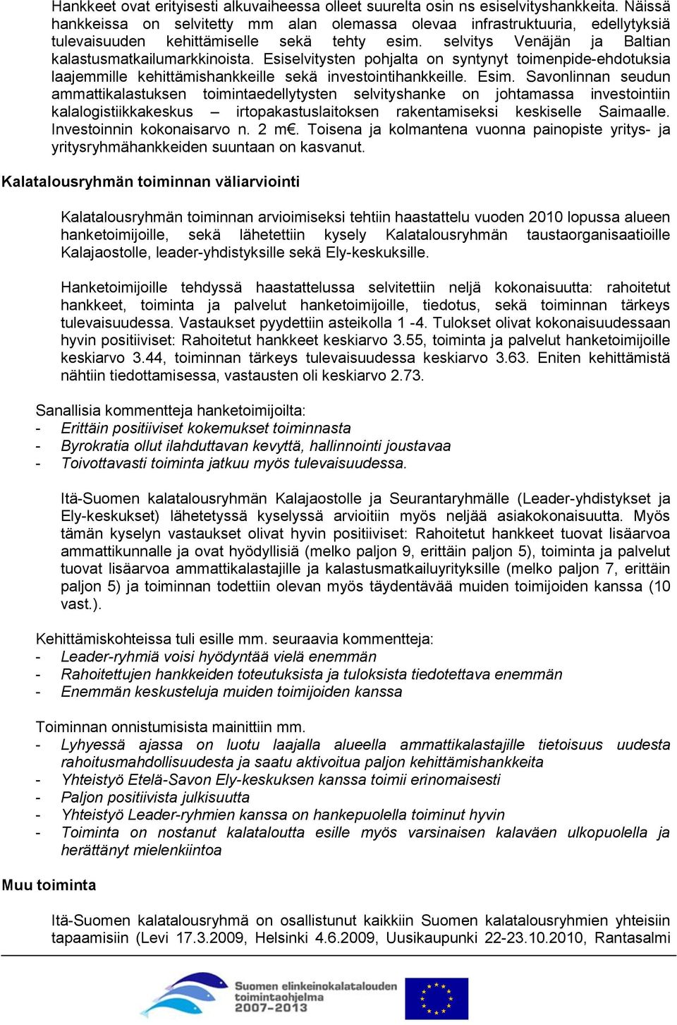 Esiselvitysten pohjalta on syntynyt toimenpide-ehdotuksia laajemmille kehittämishankkeille sekä investointihankkeille. Esim.