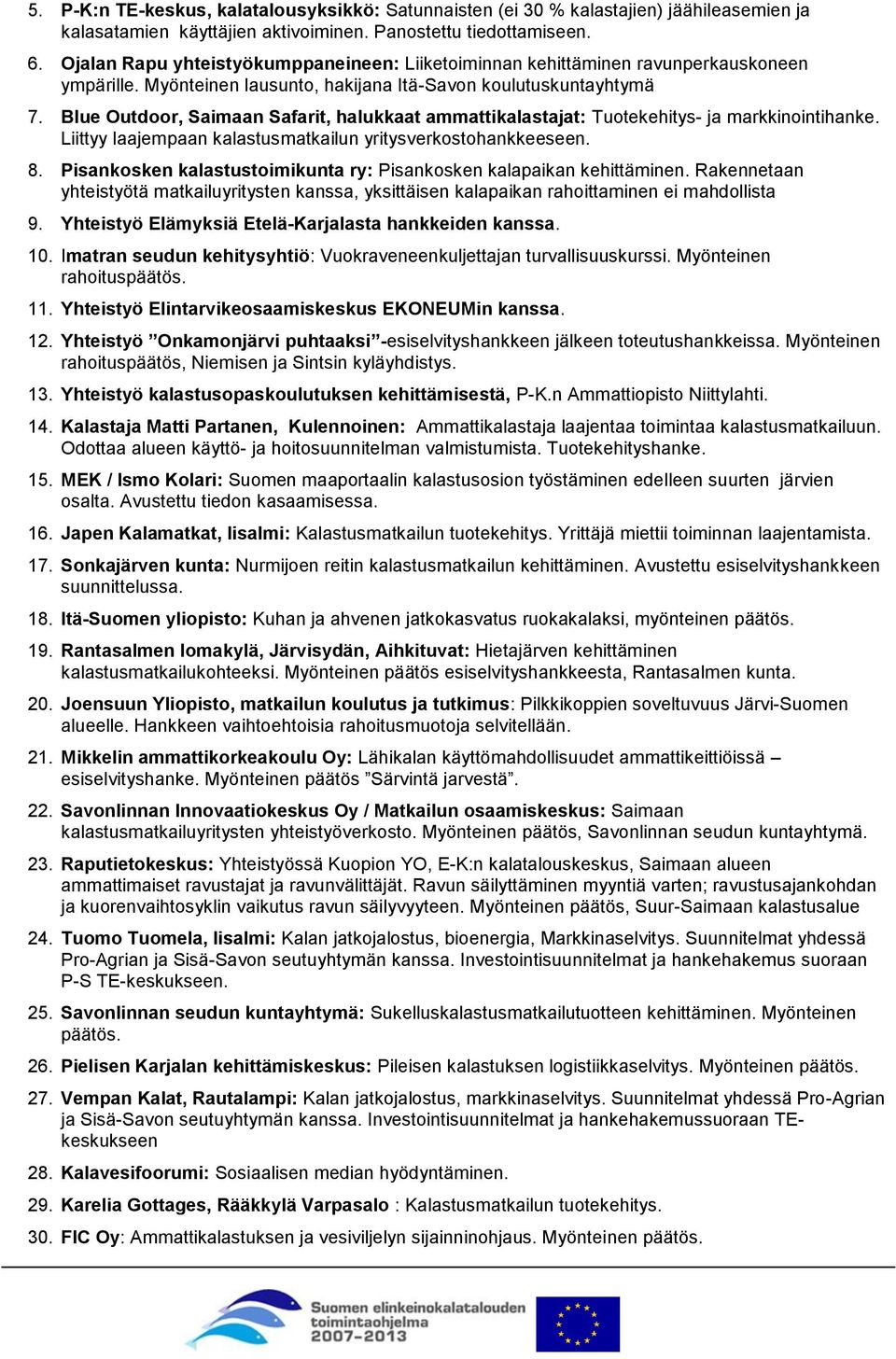 Blue Outdoor, Saimaan Safarit, halukkaat ammattikalastajat: Tuotekehitys- ja markkinointihanke. Liittyy laajempaan kalastusmatkailun yritysverkostohankkeeseen. 8.
