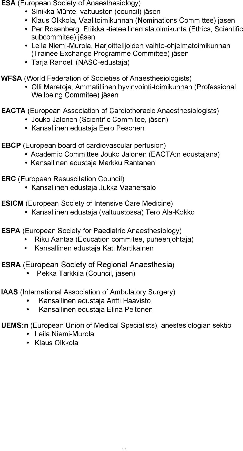 Federation of Societies of Anaesthesiologists) Olli Meretoja, Ammatillinen hyvinvointi-toimikunnan (Professional Wellbeing Commitee) jäsen EACTA (European Association of Cardiothoracic