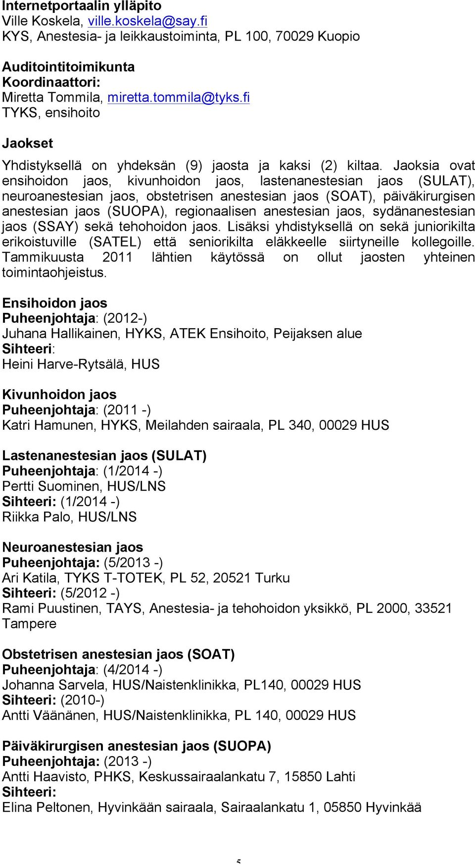 Jaoksia ovat ensihoidon jaos, kivunhoidon jaos, lastenanestesian jaos (SULAT), neuroanestesian jaos, obstetrisen anestesian jaos (SOAT), päiväkirurgisen anestesian jaos (SUOPA), regionaalisen