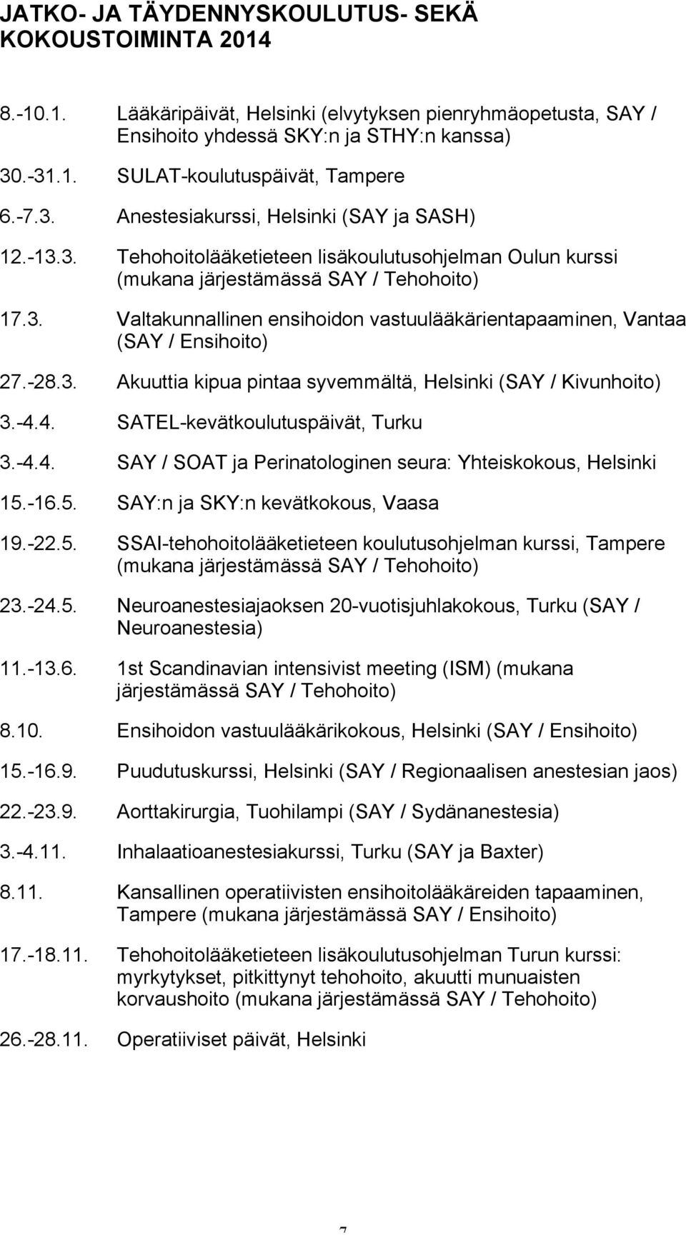 -28.3. Akuuttia kipua pintaa syvemmältä, Helsinki (SAY / Kivunhoito) 3.-4.4. SATEL-kevätkoulutuspäivät, Turku 3.-4.4. SAY / SOAT ja Perinatologinen seura: Yhteiskokous, Helsinki 15.