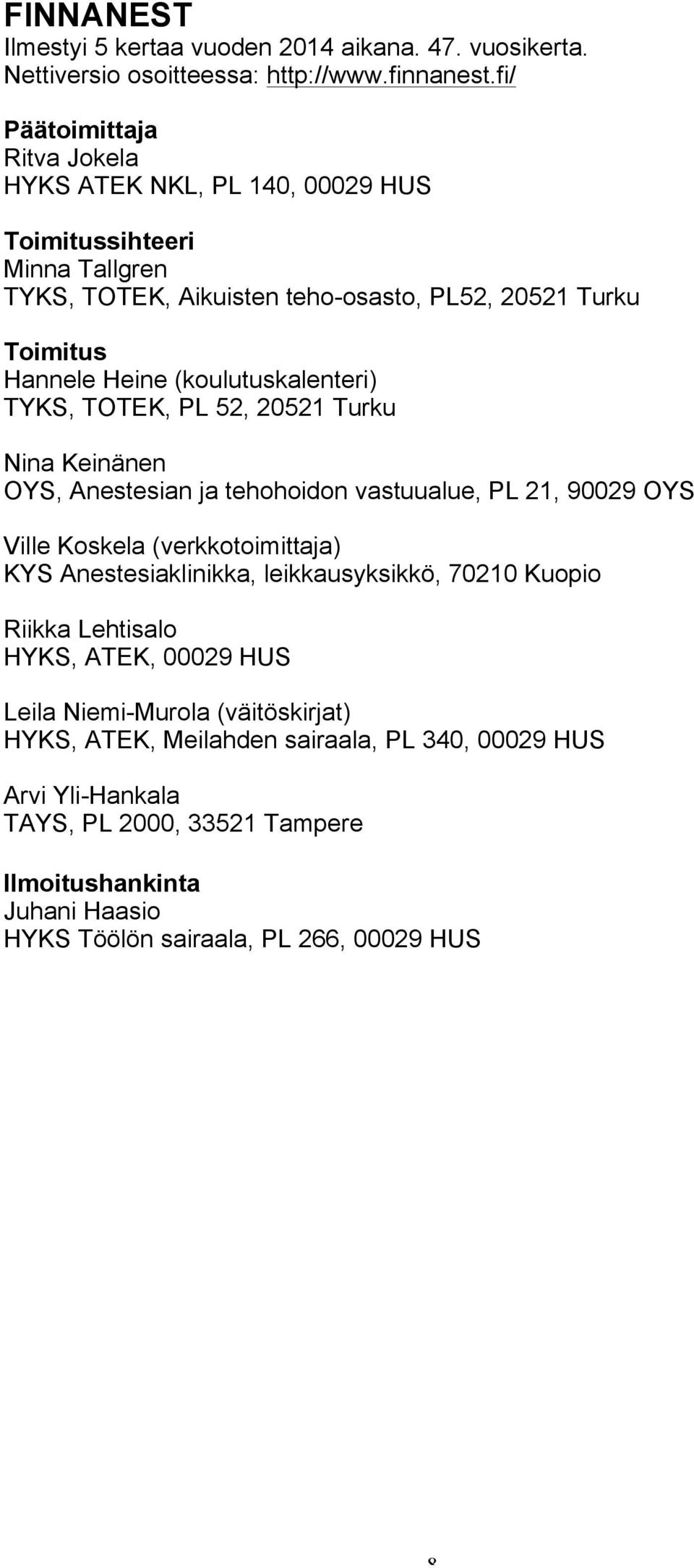 (koulutuskalenteri) TYKS, TOTEK, PL 52, 20521 Turku Nina Keinänen OYS, Anestesian ja tehohoidon vastuualue, PL 21, 90029 OYS Ville Koskela (verkkotoimittaja) KYS Anestesiaklinikka,