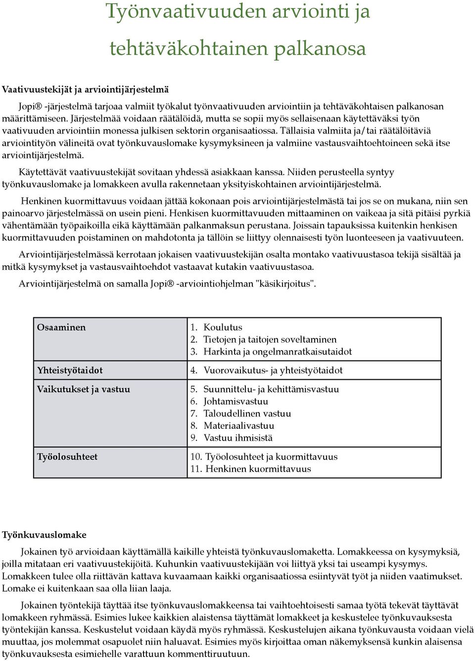 Tällaisia valmiita ja/tai räätälöitäviä arviointityön välineitä ovat työnkuvauslomake kysymyksineen ja valmiine vastausvaihtoehtoineen sekä itse arviointijärjestelmä.