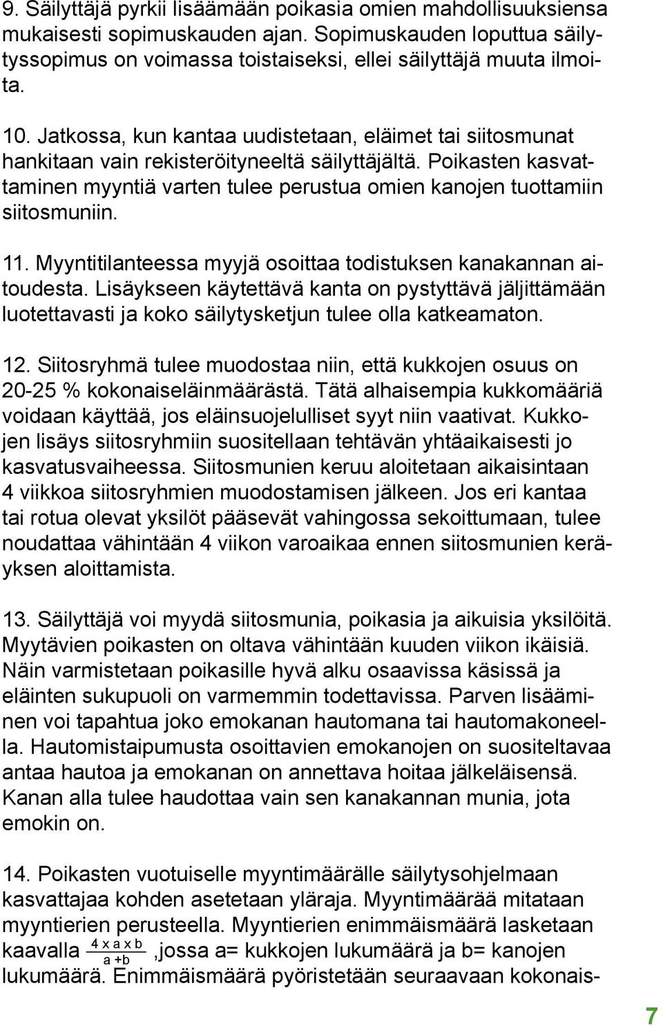 11. Myyntitilanteessa myyjä osoittaa todistuksen kanakannan aitoudesta. Lisäykseen käytettävä kanta on pystyttävä jäljittämään luotettavasti ja koko säilytysketjun tulee olla katkeamaton. 12.