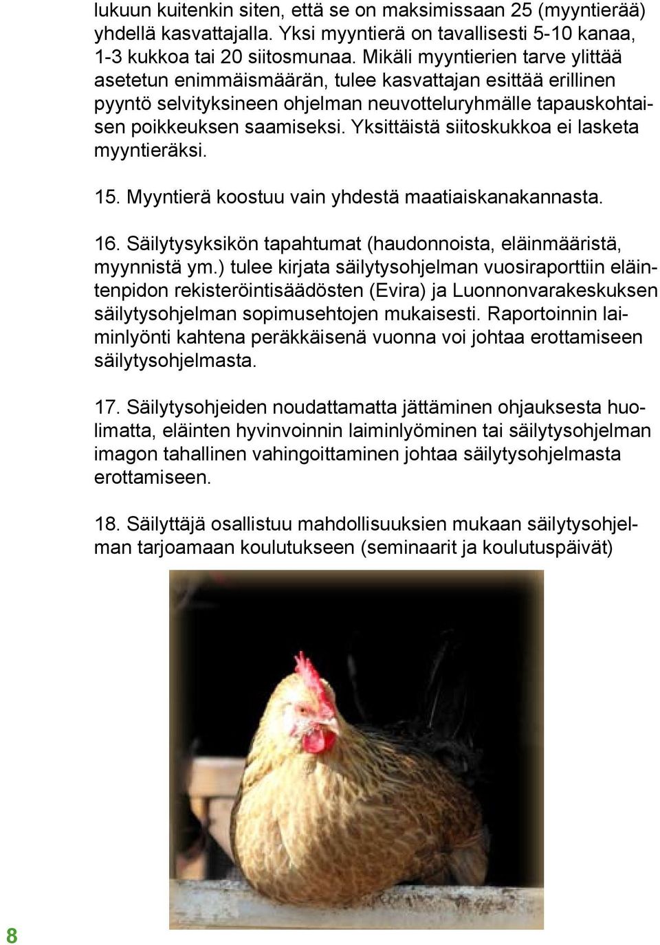 Yksittäistä siitoskukkoa ei lasketa myyntieräksi. 15. Myyntierä koostuu vain yhdestä maatiaiskanakannasta. 16. Säilytysyksikön tapahtumat (haudonnoista, eläinmääristä, myynnistä ym.